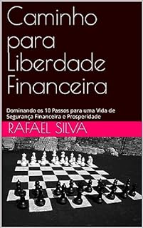 Livro Caminho para Liberdade Financeira: Dominando os 10 Passos para uma Vida de Segurança Financeira e Prosperidade