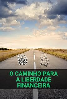 Livro O Caminho para a Liberdade Financeira: Estratégias Simples para Poupar, Investir e Alcançar seu Sonho