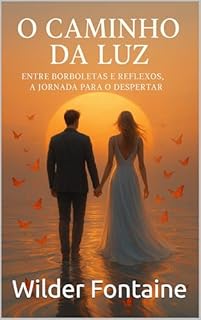 Livro O Caminho da Luz: Entre Borboletas e Reflexos, a Jornada para o Despertar