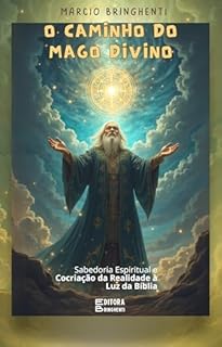 Livro O Caminho do Mago Divino: Sabedoria Espiritual e Cocriação da Realidade à Luz da Bíblia: Livro 127 de 10.000