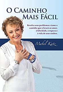 Livro O Caminho Mais Fácil (Resolva seus problemas e tome o caminho que o levará ao amor, à felicidade, à riqueza e à vida de seus sonhos.) (Portuguese Edition)
