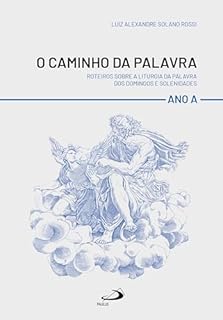 O Caminho da Palavra - Ano A: Roteiros Sobre a Liturgia da Palavra dos Domingos e Solenidades