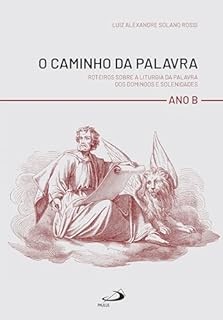Livro O Caminho da Palavra: Roteiros sobre a Liturgia da Palavra dos Domingo e Solenidades - Ano B