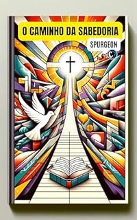 Livro O CAMINHO DA SABEDORIA: O Tesouro da Revelação: Um Entendimento Concedido, Não Conquistado.