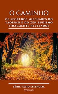 Livro O CAMINHO: Os segredos milenares do Taoísmo e do ZEN Budismo finalmente revelados (Vazio Essencial Livro 1)