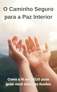 Livro O Caminho Seguro para a Paz Interior: Como a fé em DEUS pode guiar você além das ilusões