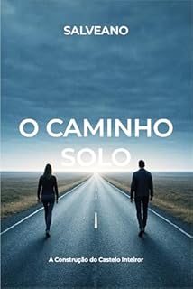 O Caminho Solo: A Construção do Castelo Interior: A jornada de autonomia, propósito e força emocional na vida solo
