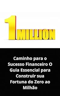 Livro CAMINHO PARA O SUCESSO FINANCEIRO: O GUIA ESSENCIAL PARA CONSTRUIR SUA FORTUNA DO ZERO AO MILHÃO