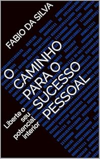 O Caminho para o Sucesso Pessoal: Liberte o seu potencial interior