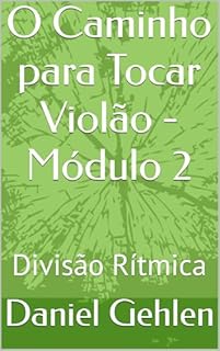 O Caminho para Tocar Violão - Módulo 2: Divisão Rítmica