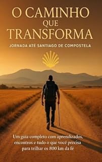 Livro O Caminho que Transforma - Jornada até Santiago de Compostela: Um guia completo com aprendizados, encontros e tudo o que você precisa para trilhar os 800 km da fé