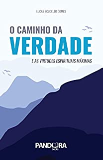 O Caminho da Verdade: E as virtudes espirituais máximas