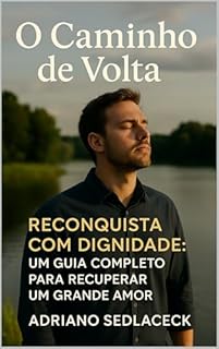 Livro O Caminho de Volta RECONQUISTA COM DIGNIDADE: UM GUIA COMPLETO PARA RECUPERAR UM GRANDE AMOR