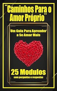 Caminhos Para o Amor Próprio : Como Se Amar Mais