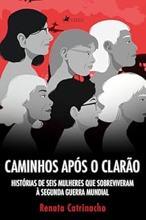 Caminhos após o clarão: Histórias de seis mulheres que sobreviveram à Segunda Guerra Mundial