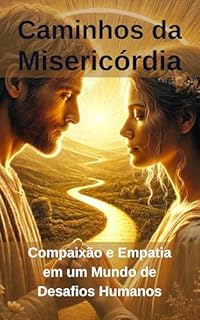 Livro Caminhos da Misericórdia: Compaixão e Empatia em um Mundo de Desafios Humanos