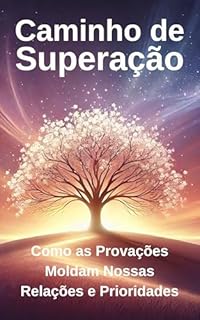 Livro Caminhos de Superação: Como as Provações Moldam Nossas Relações e Prioridades