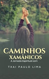 Livro Caminhos Xamânicos: A Jornada Espiritual com Txai Paulo Lima: Uma exploração profunda dos ensinamentos xamânicos que iluminarão sua jornada espiritual."