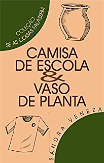CAMISA DE ESCOLA & VASO DE PLANTAS: Se as coisas falassemSandra