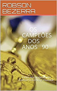 Livro OS CAMPEÕES DOS ANOS 90: Todos os campeões do futebol brasileiro e mundial