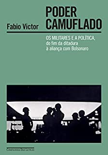 Poder camuflado: Os militares e a política, do fim da ditadura à aliança com Bolsonaro