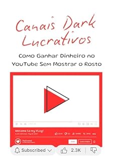 Livro Canais Dark Lucrativos: Como Ganhar Dinheiro no YouTube Sem Mostrar o Rosto