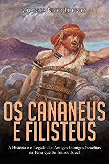 Livro Os Cananeus e Filisteus: A História e o Legado dos Antigos Inimigos Israelitas na Terra que Se Tornou Israel