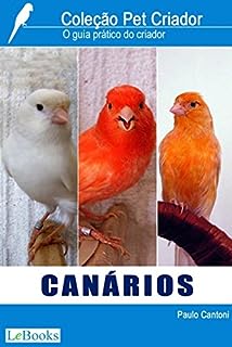 Canários: Guia prático do criador (Coleção Pet Criador)