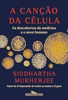 A canção da célula: As descobertas da medicina e o novo humano