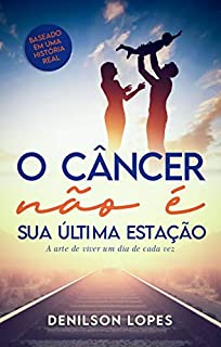 Livro O Câncer não é sua última estação: A arte de viver um dia de cada vez