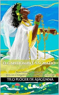Livro O CANDOMBLÉ SAGRADO: Princípios, Organização, Rituais e termos do Candomblé brasileiro (IFÁ - CANDOMBLÉ - UMBANDA - SANTERIA)
