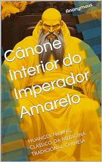 Livro Cânone Interior do Imperador Amarelo: Huangdi Neijing, Clássico da Medicina Tradicional Chinesa