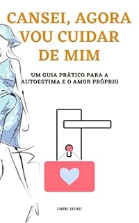 Livro CANSEI, AGORA VOU CUIDAR DE MIM: UM GUIA PRÁTICO PARA A AUTOESTIMA E O AMOR PRÓPRIO