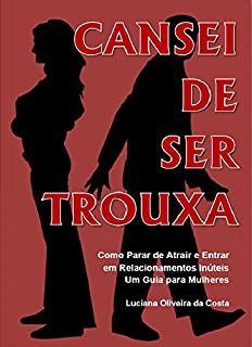 Livro Cansei de ser Trouxa: Como Parar de Atrair e Entrar em Relacionamentos Inúteis - Manual para Mulheres