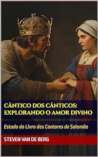 Livro Cântico dos Cânticos: Explorando o Amor Divino : Estudo do Livro dos Cantares de Salomão