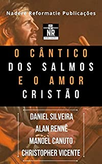 O cântico dos Salmos e o Amor Cristão: Uma defesa ao cântico dos salmos e ao amor cristão entre os defensores de tipos diferentes de salmodia