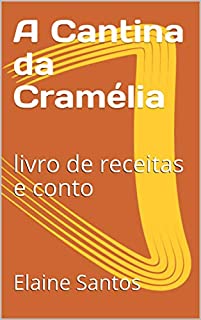 Livro A Cantina da Cramélia: livro de receitas e conto (livros de receitas e contos da escritora Elaine Santos)