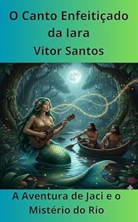 Livro O Canto Enfeitiçado da Iara: A Aventura de Jaci e o Mistério do Rio