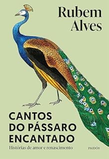Livro Cantos do pássaro encantado - Nova edição: Histórias de amor e renascimento (Biblioteca Rubem Alves)