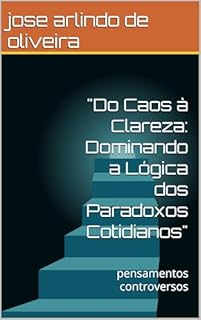 Livro "Do Caos à Clareza: Dominando a Lógica dos Paradoxos Cotidianos": pensamentos controversos