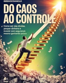 Livro Do Caos ao Controle: Como Sair das Dívidas, Poupar Dinheiro e Investir com Segurança Mesmo Ganhando Pouco