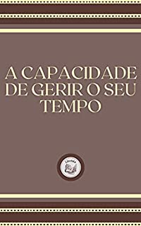 Livro A CAPACIDADE DE GERIR O SEU TEMPO