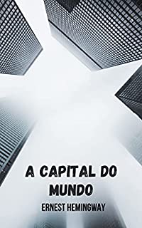 A capital do mundo: uma antologia de histórias que todo leitor de Hemingway deve ler.