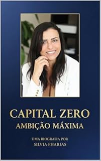 CAPITAL ZERO, AMBIÇÃO MÁXIMA: Como Transformar Pouco Recurso em Grandes Oportunidades