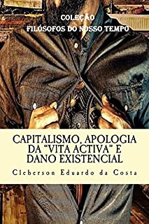 Livro Capitalismo, Apologia da "Vita Activa" e Dano Existencial: Dissertação de Mestrado - Coleção "Filósofos do Nosso Tempo"