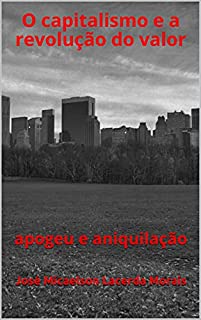 Livro O capitalismo e a revolução do valor: apogeu e aniquilação