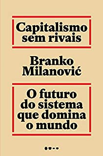Capitalismo sem rivais: O futuro do sistema que domina o mundo
