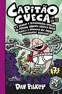 Livro Capitão Cueca e a grande e desagradável batalha do menino biônico Meleca Seca - Parte 2: A revanche dos robôs melequentos ridículos (As aventuras do Capitão Cueca Livro 7)