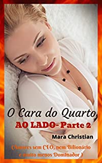 O Cara do Quarto ao Lado -Parte 2 (Amores sem CEO, nem Bilionário e muito menos Dominador)