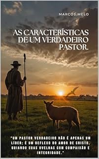 Livro As Características de um Verdadeiro Pastor: "Um pastor verdadeiro não é apenas um líder; é um reflexo do amor de Cristo, guiando suas ovelhas com compaixão e integridade."